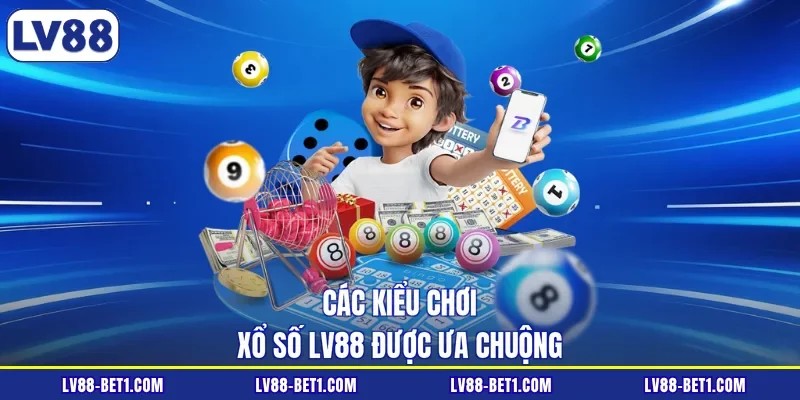 Các kiểu chơi xổ số LV88 được ưa chuộng