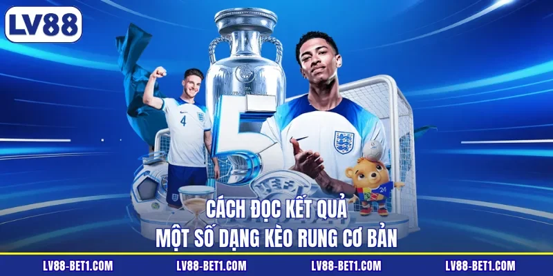 Cách đọc kết quả một số dạng kèo rung cơ bản