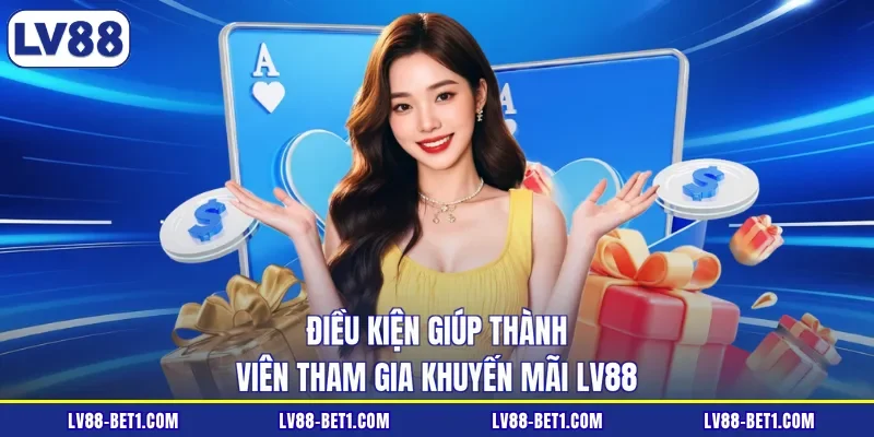 Điều kiện giúp thành viên tham gia khuyến mãi LV88