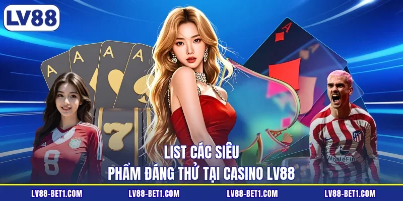 List các siêu phẩm đáng thử tại Casino LV88
