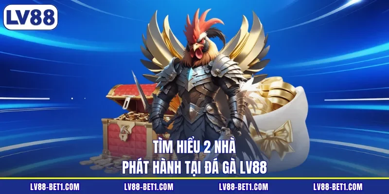 Tìm hiểu 2 nhà phát hành tại đá gà LV88